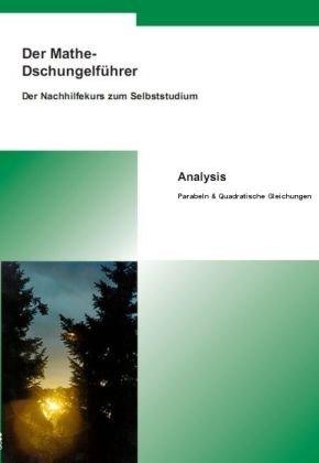 Der Mathe-Dschungelführer - Analysis: Parabeln & Quadratische Gleichungen