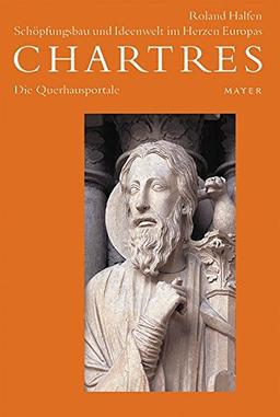 Chartres / Schöpfungsbau und Ideenwelt im Herzen Europas: Chartres / Die Querhausportale: Schöpfungsbau und Ideenwelt im Herzen Europas