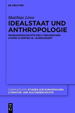 Idealstaat und Anthropologie: Problemgeschichte der literarischen Utopie im späten 18. Jahrhundert (Communicatio, Band 44)