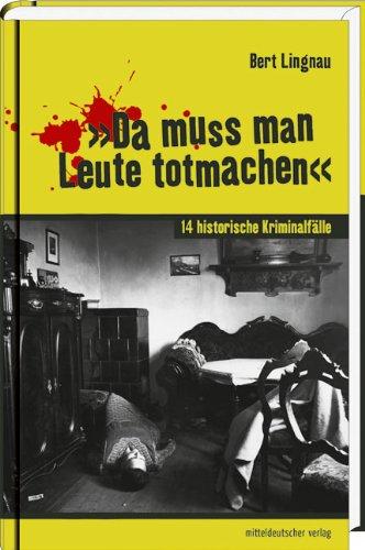 &#34;Da muss man Leute totmachen&#34;: 14 historische Kriminalfälle