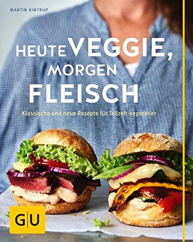 Heute veggie, morgen Fleisch: Klassische und neue Rezepte für Teilzeit-Vegetarier (GU Themenkochbuch)