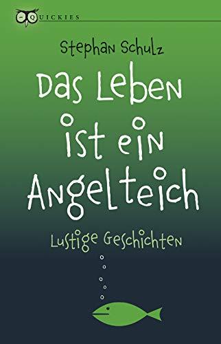 Das Leben ist ein Angelteich: Lustige Geschichten (QUICKIES)