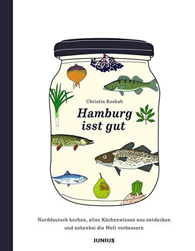 Hamburg isst gut: Norddeutsch kochen, altes Küchenwissen neu entdecken und nebenbei die Welt verbessern