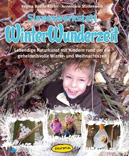 Sinneswerkstatt WinterWunderzeit: Lebendige Naturkunst mit Kindern rund um die geheimnisvolle Winter- und Weihnachtszeit