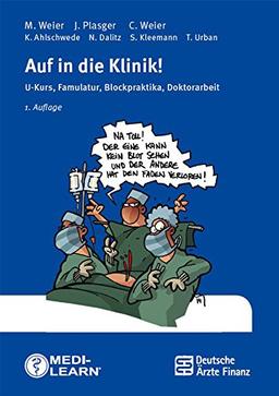 Auf in die Klinik!: U-Kurs, Famulatur, Blockpraktika, Doktorarbeit