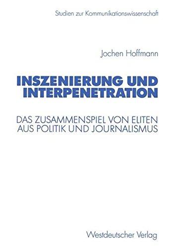 Inszenierung und Interpenetration. Das Zusammenspiel von Eliten aus Politik und Journalismus (Studien zur Kommunikationswissenschaft)