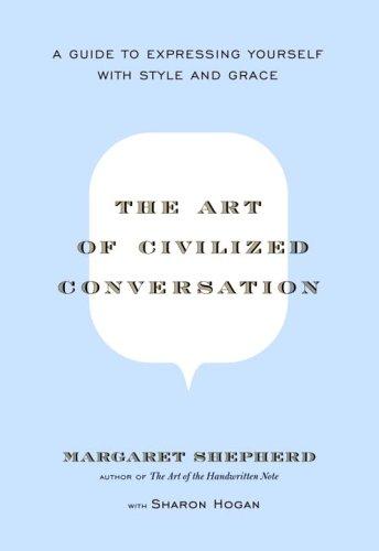 The Art of Civilized Conversation: A Guide to Expressing Yourself With Style and Grace