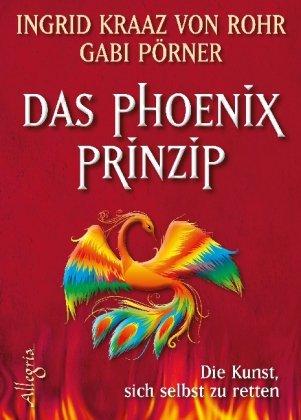 Das Phönix-Prinzip: Die Kunst, sich selbst zu retten