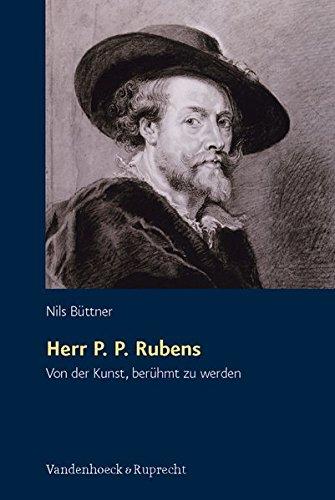 Herr P. P. Rubens. Von der Kunst, berühmt zu werden (Rekonstruktion der Künste)