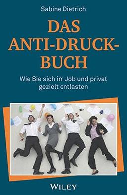 Das Anti-Druck-Buch: Wie Sie sich im Job und privat gezielt entlasten