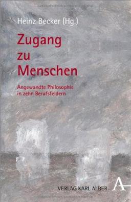 Zugang zu Menschen: Angewandte Philosophie in zehn Berufsfeldern