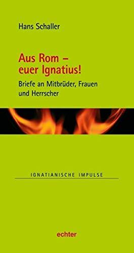 Aus Rom - euer Ignatius!: Briefe an Mitbrüder, Frauen und Grafen (Ignatianische Impulse, Bd. 83)