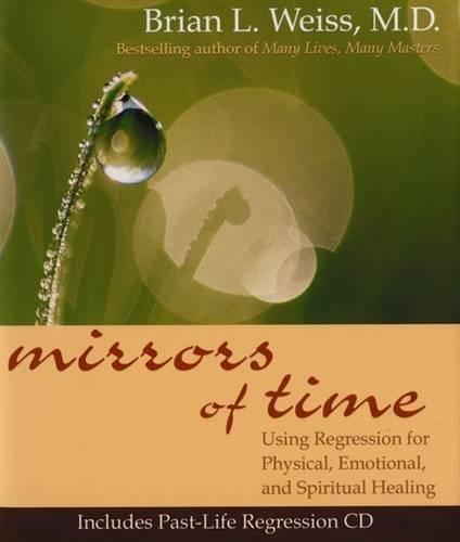 Mirrors of Time [With CD]: Using Regression for Physical, Emotional and Spiritual Healing (Little Books and CDs)