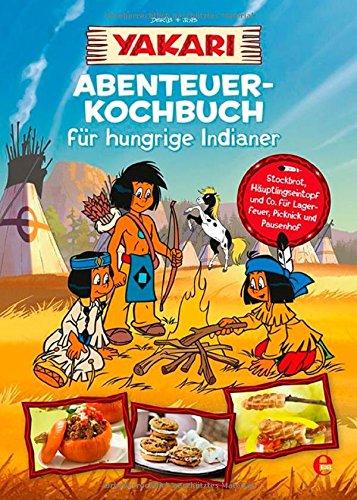 Yakari-Abenteuer-Kochbuch für hungrige Indianer: .