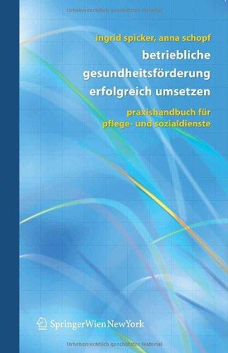 Betriebliche Gesundheitsförderung erfolgreich umsetzen: Praxishandbuch für Pflege- und Sozialdienste