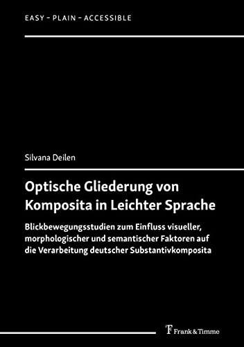 Optische Gliederung von Komposita in Leichter Sprache: Blickbewegungsstudien zum Einfluss visueller, morphologischer und semantischer Faktoren auf die ... (Easy – Plain – Accessible)