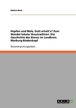 Hopfen und Malz, Gott erhalt's? Zum Wandel lokaler Brautradition in Deutschland: Die Geschichte des Bieres im Landkreis Marburg-Biedenkopf