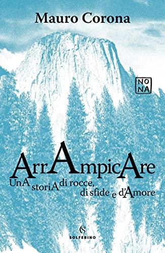 Arrampicare. Una storia di rocce, di sfide e d'amore