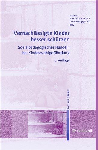 Vernachlässigte Kinder besser schützen: Sozialpädagogisches Handeln bei Kindeswohlgefährdung