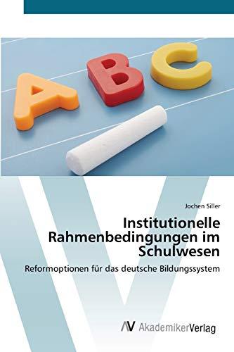 Institutionelle Rahmenbedingungen im Schulwesen: Reformoptionen für das deutsche Bildungssystem