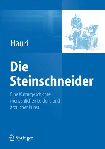 Die Steinschneider: Eine Kulturgeschichte menschlichen Leidens und ärztlicher Kunst