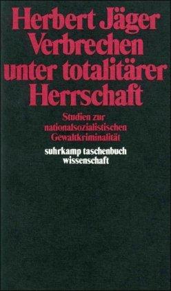 Verbrechen unter totalitärer Herrschaft: Studien zur nationalsozialistischen Gewaltkriminalität (suhrkamp taschenbuch wissenschaft)