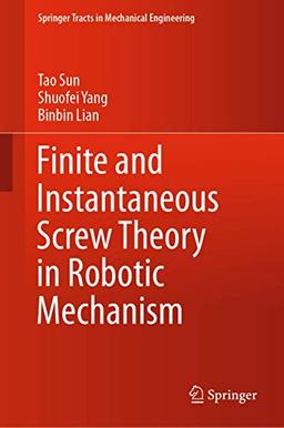 Finite and Instantaneous Screw Theory in Robotic Mechanism (Springer Tracts in Mechanical Engineering)