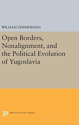 Open Borders, Nonalignment, and the Political Evolution of Yugoslavia (Princeton Legacy Library)