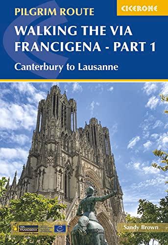 Walking the Via Francigena Pilgrim Route - Part 1: Canterbury to Lausanne (Cicerone guidebooks)