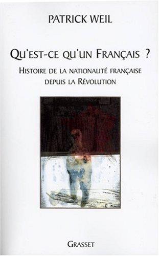 Qu'est-ce qu'un Français ? : histoire de la nationalité française de la Révolution à nos jours