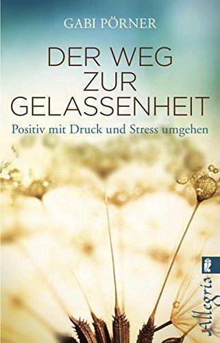 Der Weg zur Gelassenheit: Positiv mit Druck und Stress umgehen