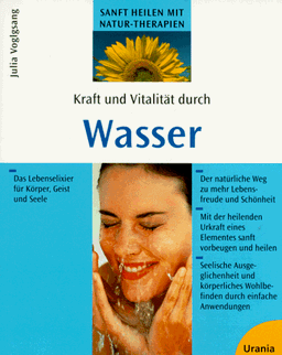 Kraft und Vitalität durch Wasser. Das Lebenselixier für Körper, Geist und Seele