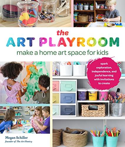 The Art Playroom: Make a home art space for kids; Spark exploration, independence, and joyful learning with invitations to create