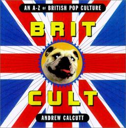 Brit Cult: An A-Z of British Pop Culture