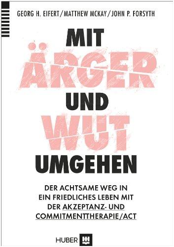 Mit Ärger und Wut umgehen: Der Achtsame Weg in ein friedliches Lebenmit der Akzeptanz-und Commitmenttherapie/ACT