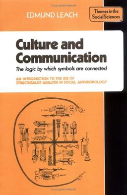 Culture and Communication: The Logic by Which Symbols Are Connected, an Introduction to the Use of Structuralist Analysis in Social Anthropology (Themes in the Social Sciences)