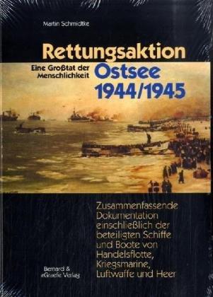 Rettungsaktion Ostsee 1944/1945: Zusammenfassende Dokumentation einschliesslich Darstellung der beteiligten Schiffe und Boote von Handelsflotte, Kriegsmarine, Luftwaffe und Heer