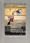 Versteckte Vergangenheit: Über den Umgang mit der NS-Zeit in Köln. Aufsätze und Essays
