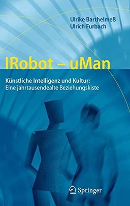 IRobot - uMan: Künstliche Intelligenz und Kultur: Eine jahrtausendealte Beziehungskiste