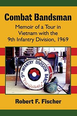 Combat Bandsman: Memoir of a Tour in Vietnam with the 9th Infantry Division, 1969