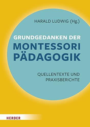 Grundgedanken der Montessori-Pädagogik: Quellentexte und Praxisberichte