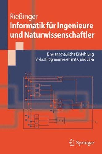 Informatik für Ingenieure und Naturwissenschaftler: Eine anschauliche Einführung in das Programmieren mit C und Java (Springer-Lehrbuch)