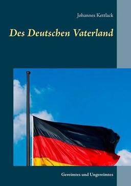 Des Deutschen Vaterland: Gereimtes und Ungereimtes