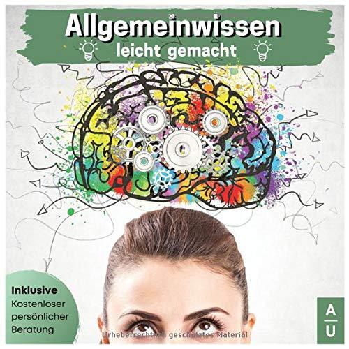 Allgemeinwissen leicht gemacht: Mit minimalem Aufwand die Allgemeinbildung verbessern - inklusive informativen Kurzgeschichten, Quizfragen zu einzelnen Kategorien und gratis Online Coaching