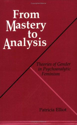 From Mastery to Analysis: Theories of Gender in Psychoanalytic Feminism (Reading Women Writing)