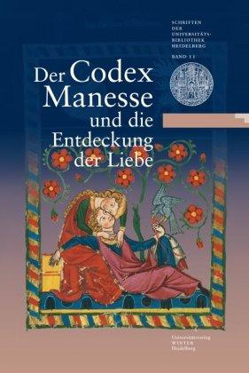 Der Codex Manesse und die Entdeckung der Liebe: Eine Ausstellung der Universitätsbibliothek Heidelberg, des Instituts für Fränkisch-Pfälzische ... Heidelberg zum 625. Universitätsjubiläum