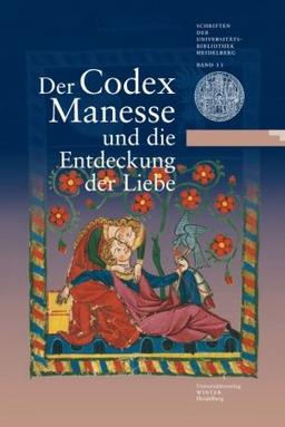 Der Codex Manesse und die Entdeckung der Liebe: Eine Ausstellung der Universitätsbibliothek Heidelberg, des Instituts für Fränkisch-Pfälzische ... Heidelberg zum 625. Universitätsjubiläum