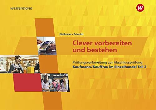 Clever kommunizieren, präsentieren und verkaufen: Clever vorbereiten und bestehen: Kaufmann im Einzelhandel/Verkäufer: Prüfungsvorbereitung zur Abschlussprüfung