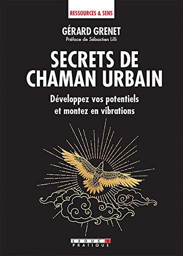 Secrets de chaman urbain : développez vos potentiels et montez en vibrations