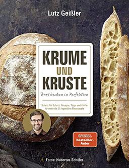 Krume und Kruste - Brot backen in Perfektion: Schritt für Schritt: Rezepte, Tipps und Kniffe für mehr als 25 legendäre Brotrezepte: Ciabatta, ... Bagel, Fladenbrot, Baguette, Toastbrot